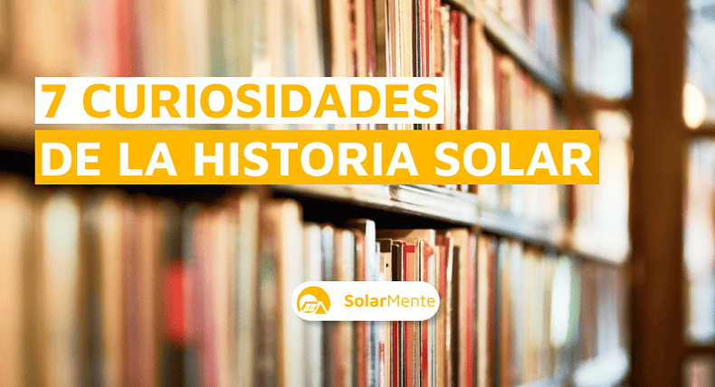 7 curiosidades en la historia de la energía solar que nadie te había contado